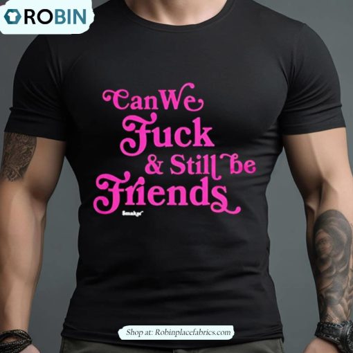 Can We Fuck And Still Friends Shirt
