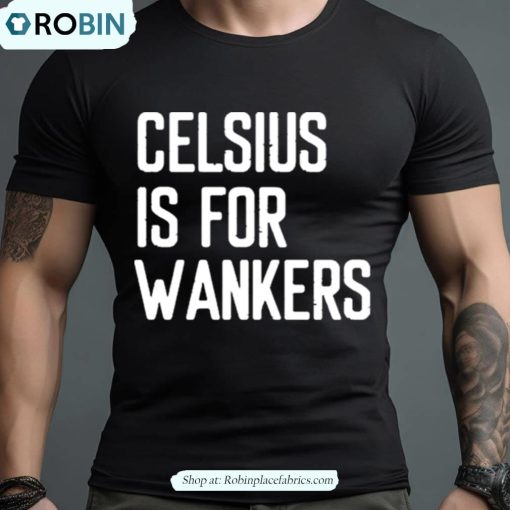 Celsius Is For Wanker Shirt