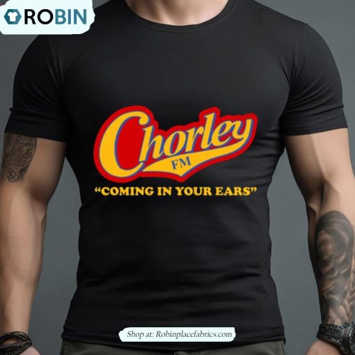 Chorley Fm Coming In Your Ears Phoenix Nights Shirt