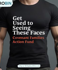 Chris O’brien Get Used To Seeing These Faces Covenant Families Action Fund Text Design Shirt