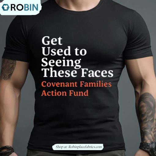 Chris O’brien Get Used To Seeing These Faces Covenant Families Action Fund Text Design Shirt