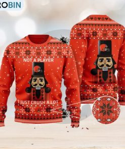 Cleveland Browns Nutcracker Not A Player I Just Crush Alot Ugly Christmas Sweater