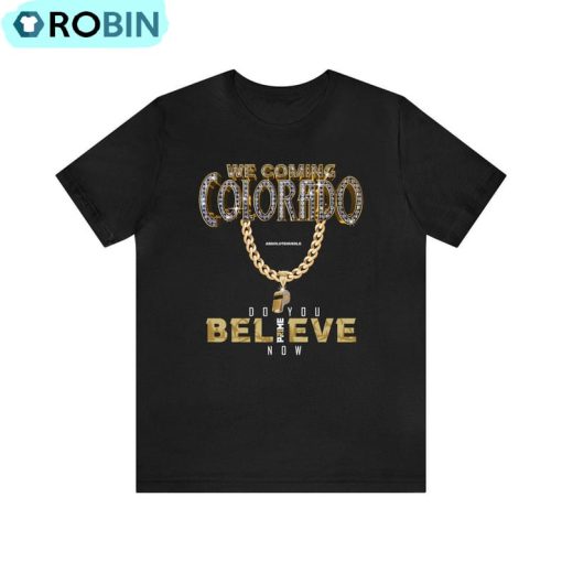 Colorado Buffs I We Coming Shirt, I Do You Believe I Coach Tee Tops Unisex Hoodie