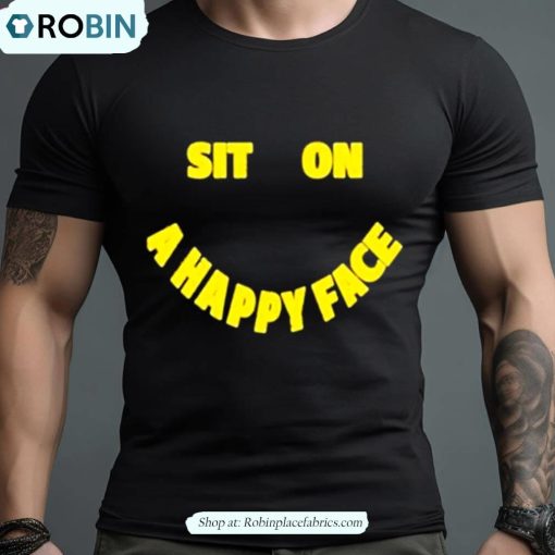 David Wearing Sit On A Happy Face Shirt