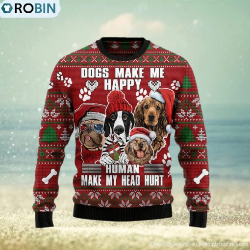Dog Make Me Happy Humans Make My Head Hurt Ugly Christmas Sweater Gift Men Women