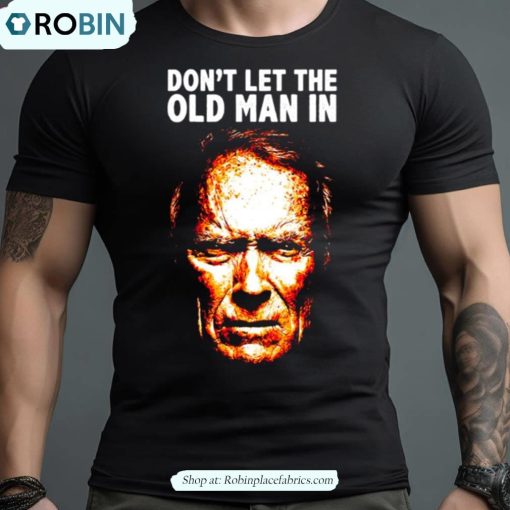 Don’t Let The Old Man In Shirt