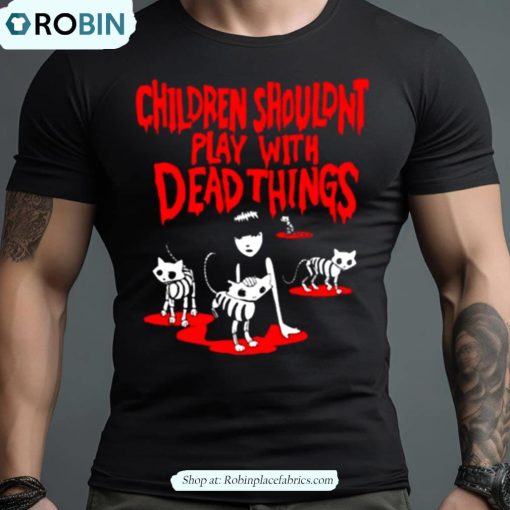 Emily The Strange Children Shouldn’t Play With Dead Things Shirt