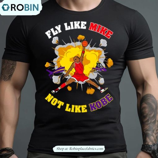 Fly Like Mike Not Like Kobe Bryant Shirt