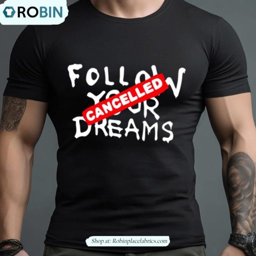 Follow Your Dreams Cancelled Cynical Shirt