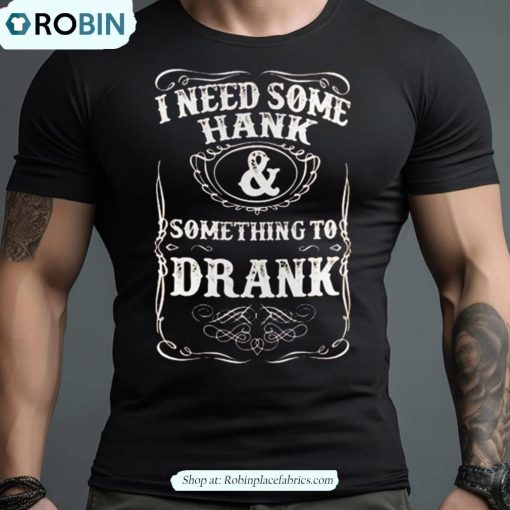 Hank Williams Jr I Need Some Hank And Something To Drank Shirt