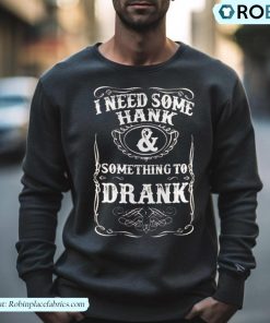 Hank Williams Jr I Need Some Hank And Something To Drank Shirt