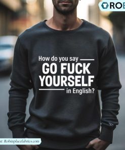 How Do You Say Go Fuck Yourself In English Shirt