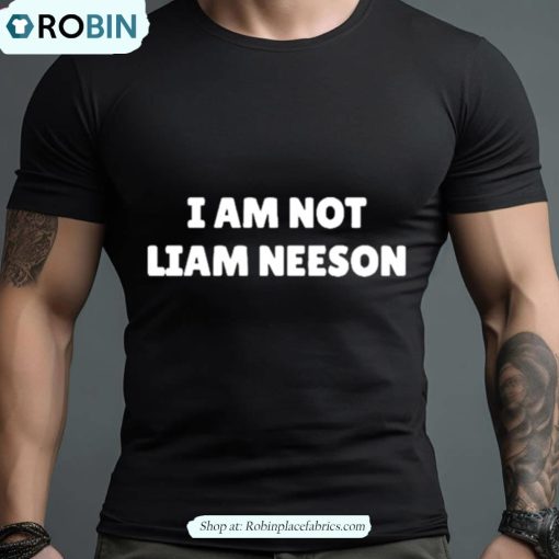 I Am Not Liam Neeson Shirt