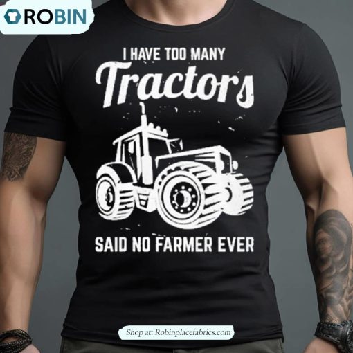 I Have Too Many Tractors Shirt