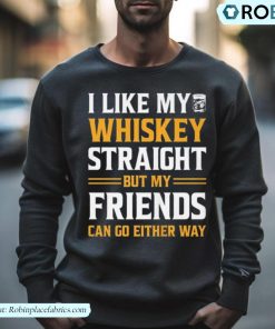 I Like My Whiskey Straight But My Friends Can Go Either Way Shirt