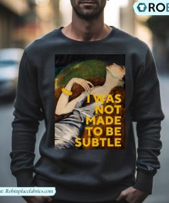 I Was Not Made To Be Subtle Shirt