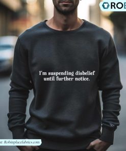 I’m Suspending Disbelief Until Further Notice Shirt