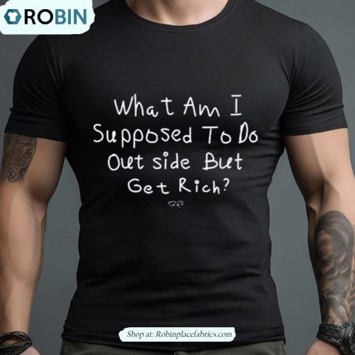 Isaiah Rashad What Am I Supposed To Do Outside But Get Rich Shirt