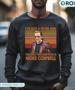 I’ve Got A Fever And The Only Prescription Is More Cowbell Shirt