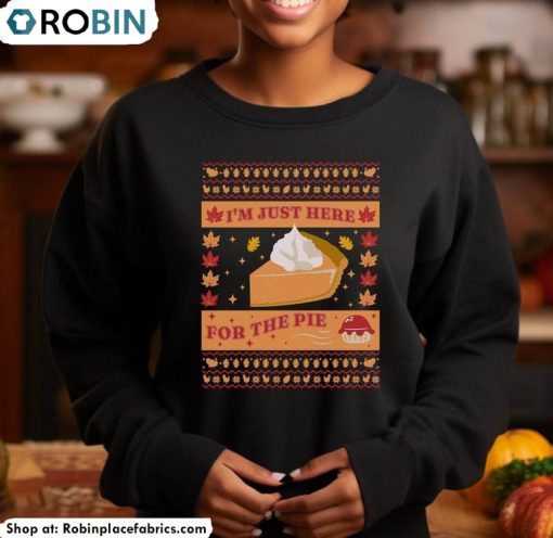 Just Here For The Pie Shirt, Turkey Day Sweatshirt Long Sleeve