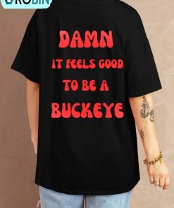 Ohio State University Shirt, Damn It Feels Good To Be A Buckeye Tee, Hoodie, Sweatshirt
