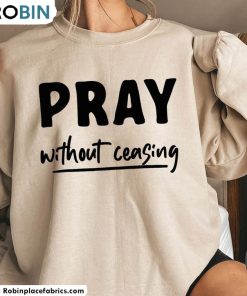 Pray Without Ceasing Shirt, Christian Prayer Unisex Tee, Long Sleeve, Hoodie