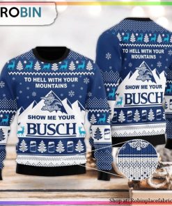 Show Me Your Busch To Hell With Your Mountains Ugly Christmas Sweater