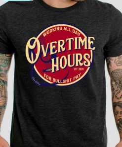 Working All Day Overtime Hours For Bullshit Long Sleeve Short Sleeve
