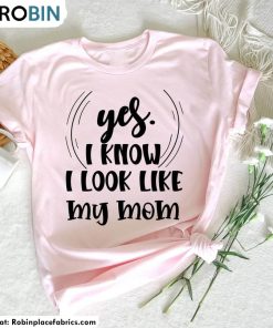 yes-i-know-i-look-like-my-mom-shirt-funny-daughter-my-mom-crewneck-unisex-t-shirt-1