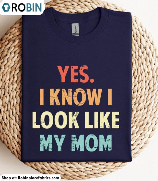Yes I Know I Look Like My Mom Shirt, Retro Sweatshirt Tee Tops