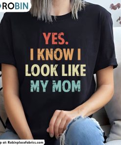 Yes I Know I Look Like My Mom Shirt, Retro Sweatshirt Tee Tops Yes I Know I Look Like My Mom Shirt, Retro Sweatshirt Tee Tops