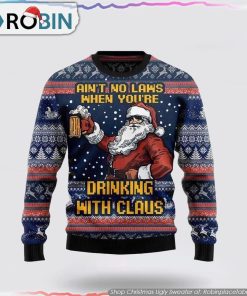 Aint No Laws When Youre Drinking With Claus Ugly Christmas Sweater Aint No Laws When Youre Drinking With Claus Ugly Christmas Sweater