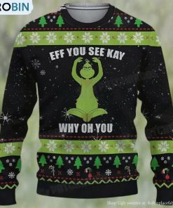 Grinch Eff You See Kay Why Oh You Ugly Christmas Sweater Funny Gift