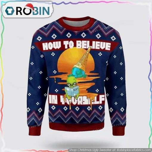 How To Believe In Yourself Alien Christmas Ugly Sweater Mens