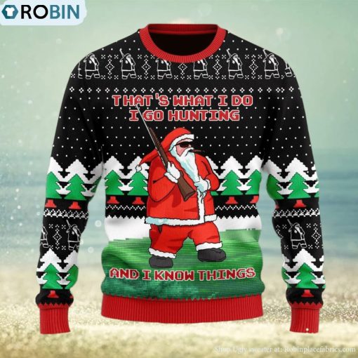 I Go Hunting And I Know Things Ugly Christmas Sweater For Men And Women