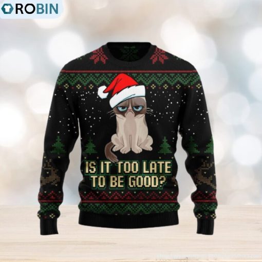 Is It Too Late To Be Good Cat Ugly Christmas Sweater Gift Men Women