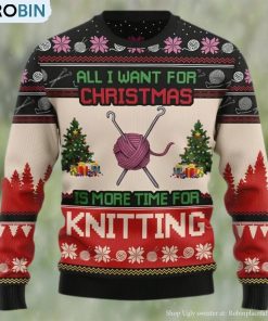 Knitting Lover Ugly Sweater, All I Want For Christmas Is More Time For Knitting