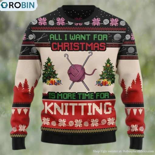 Knitting Lover Ugly Sweater, All I Want For Christmas Is More Time For Knitting