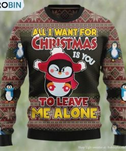 Penguin All I Want For Christmas Is You To Leave Me Alone Ugly Christmas Sweater