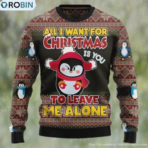 Penguin All I Want For Christmas Is You To Leave Me Alone Ugly Christmas Sweater