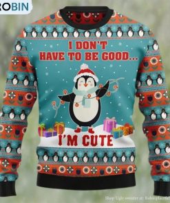 Penguins I Don’t Have To Be Good I’m Cute Christmas Sweater