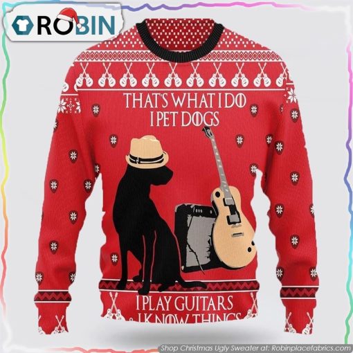 That’s What I Do I Pet Dogs I Play Guitars Christmas Ugly Sweater Gifts For Dog Lover