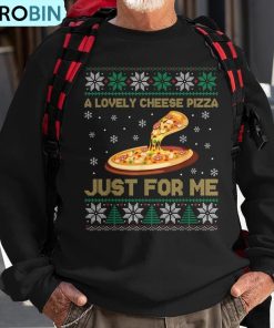 a-lovely-cheese-pizza-just-for-me-christmas-pizzeria-cheesy-ugly-christmas-sweatshirt-1