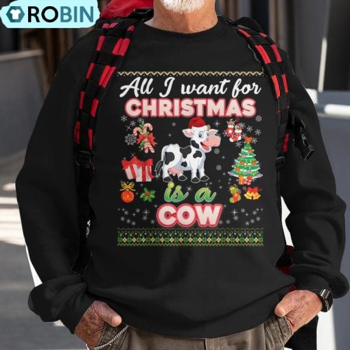 All I Want For Christmas Is A Cow Ugly Sweater Farmer Merry Ugly Christmas Sweatshirt