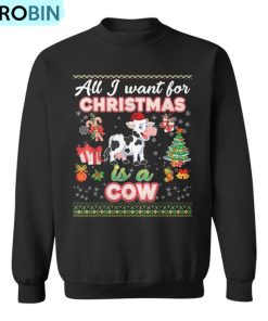 All I Want For Christmas Is A Cow Ugly Sweater Farmer Merry Ugly Christmas Sweatshirt