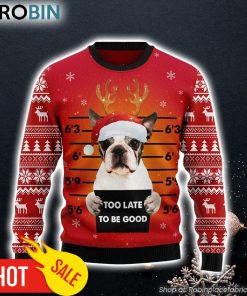 Boston Terrier Too Late To Be Good Dog Lover Ugly Christmas Sweater Gifts For Dog Lovers Boston Terrier Too Late To Be Good Dog Lover Ugly Christmas Sweater Gifts For Dog Lovers