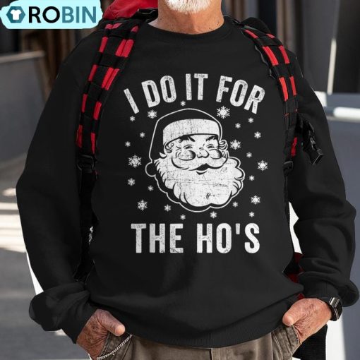Christmas Santa Clause I Do It For The Ho’s Santa Ugly Christmas Sweatshirt