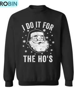Christmas Santa Clause I Do It For The Ho’s Santa Ugly Christmas Sweatshirt