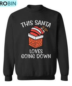 Christmas Santa Loves Going Down Chimney Xmas Dad Men Ugly Christmas Sweatshirt