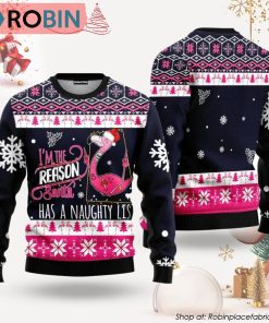Flamingo I Am The Reason Santa Has A Naughty Ugly Christmas Sweater
